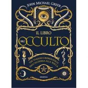 Il libro dell'occulto. Un viaggio cronologico dall'alchimia alla ...