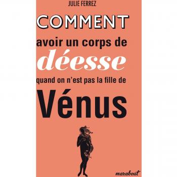 Julie Ferrez Comment Avoir Un Corps De Déesse Quand On N'Est Pas Fille De Vénus