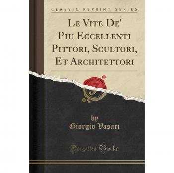 Le Vite De' Piu Eccellenti Pittori, Scultori, Et Architettori