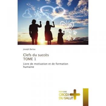 Clefs du succès TOME 1: Livre de motivation et de formation humaine