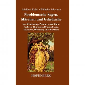 Norddeutsche Sagen, Märchen und Gebräuche: aus Meklenburg, Pommern, der Mark, Sachsen, Thüringen, Braunschweig, Hannover, Oldenburg und Westfalen