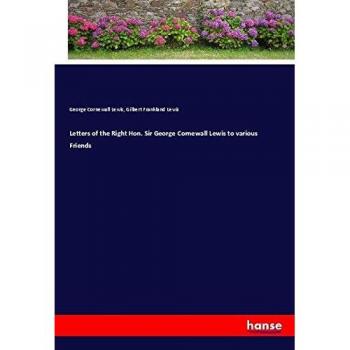 Letters of the Right Hon. Sir George Cornewall Lewis to various Friends