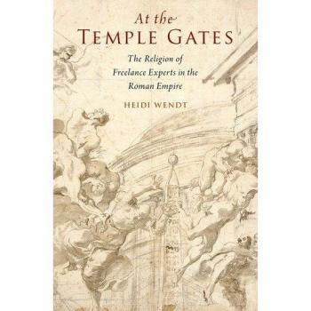 Oxford University Press At the Temple Gates: The Religion of Freelance Experts in the Roman Empire