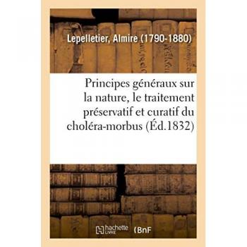 Principes généraux sur la nature, le traitement préservatif et curatif du choléra-morbus. 2e édition