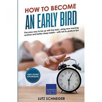 How to become an Early Bird: The easy way to be up with the larks, using new morning routines and better sleep habits