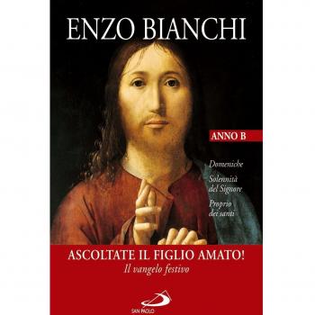 Ascoltate il Figlio amato! Il vangelo festivo. Domeniche, Solennità del Signore, Proprio dei santi. Anno B
