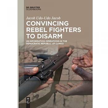 Convincing Rebel Fighters to Disarm: UN Information Operations in the Democratic Republic of Congo