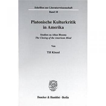 Platonische Kulturkritik in Amerika. Studien zu Allan Blooms The Closing of the American Mind.
