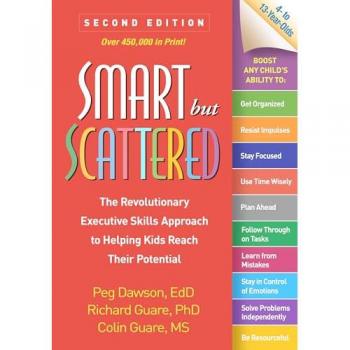 Smart but Scattered, Second Edition : The Revolutionary Executive Skills Approach to Helping Kids Reach Their Potential