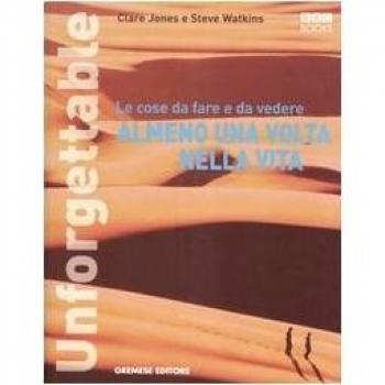 Unforgettable. Le cose da fare e da vedere almeno una volta nella vita. Ediz. illustrata