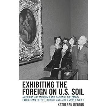 Exhibiting the Foreign on U.S. Soil: American Art Museums and National Diplomacy Exhibitions before, during, and after World War II
