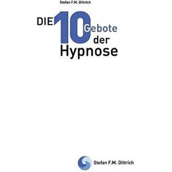 Die 10 Gebote der Hypnose: Erfolgsfaktoren für die Praxis