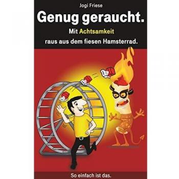 Genug geraucht.: Mit Achtsamkeit raus aus dem fiesen Hamsterrad.
