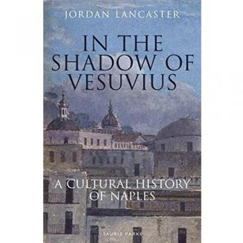 In the Shadow of Vesuvius : A Cultural History of Naples