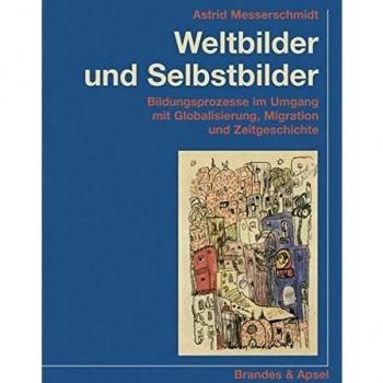 Weltbilder und Selbstbilder: Bildungsprozesse im Umgang mit Globalisierung, Migration und Zeitgeschichte