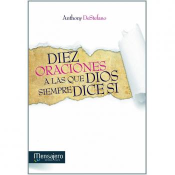 Diez oraciones a las que dios dice siempre si: Respuestas divinas a los problemas más difíciles de la vida (Tapa blanda).