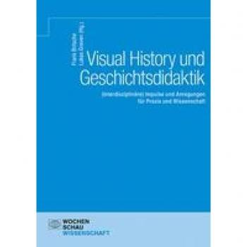 Visual History und Geschichtsdidaktik: (Interdisziplinäre) Impulse und Anregungen (Wochenschau Wissenschaft)