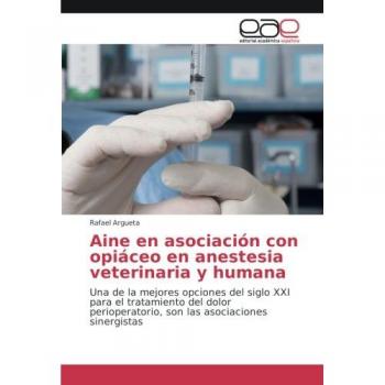 Aine en asociación con opiáceo en anestesia veterinaria y humana: Una de la mejores opciones del siglo XXI para el tratamiento del dolor perioperatorio, son las asociaciones sinergistas
