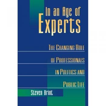 In an Age of Experts: The Changing Roles of Professionals in Politics and Public Life