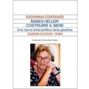 Ágnes Heller: costruire il bene. Una teoria politica della giustizia