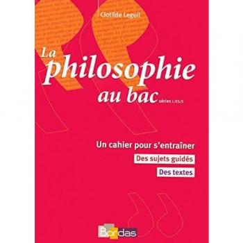 La philosophie au Bac Séries L/ES/S : Un cahier pour s'entraîner, des sujets guidés, des textes