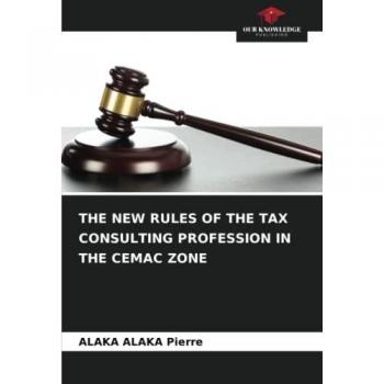 Pierre, Alaka Alaka: THE NEW RULES OF THE TAX CONSULTING PROFESSION IN THE CEMAC ZONE
