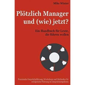 Mike Winter Plötzlich Manager Und (Wie) Jetzt?: Ein Handbuch Für Leute, Die Führen Wollen