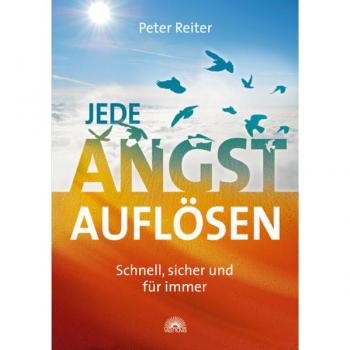 Jede Angst auflösen: Schnell, sicher und für immer
