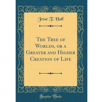 The Tree of Worlds, or a Greater and Higher Creation of Life