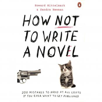 How Not to Write a Novel: 200 Mistakes to Avoid at All Costs If You Ever Want