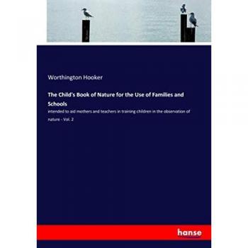 The Child's Book of Nature for the Use of Families and Schools: intended to aid mothers and teachers in training children in the observation of nature