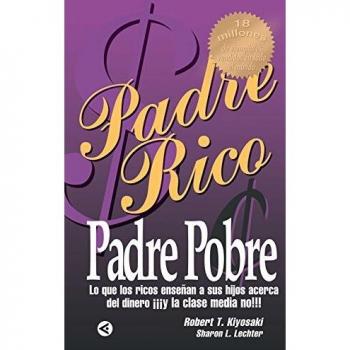 Padre Rico, padre Pobre: Lo que los ricos enseñan a sus hijos acerca del dinero ¡¡¡y la clase media no!!!