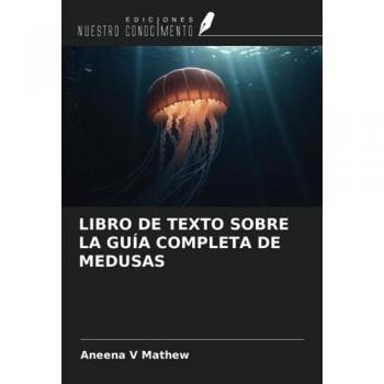 Mathew, Aneena V: LIBRO DE TEXTO SOBRE LA GUÍA COMPLETA DE MEDUSAS