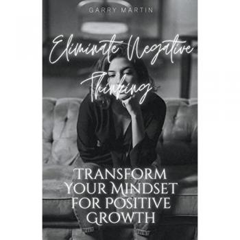 Martin, Garry: Eliminate Negative Thinking