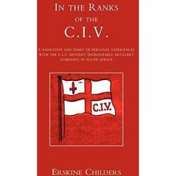 In The Ranks Of The C.I.V: A Narrative And Diary Of Peronal Experiences With The C.I.V Battery (Honourable Artillery Company) In South Africa