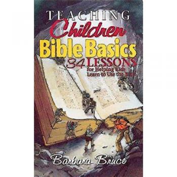 Teaching Children Bible Basics : 34 Lessons for Helping Children Learn to Use the Bible, by Barbara Bruce