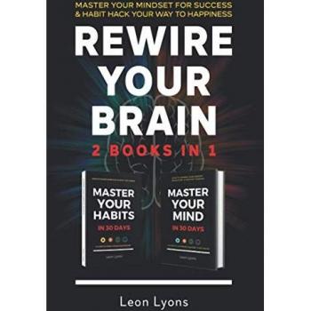 Rewire Your Brain: 2 Books in 1 Master Your Mindset For Success & Habit Hack Your Way To Happiness: Change Mindset & How To Change Habits in 30 days: ... How To Change Habits and Mindset in 30 days