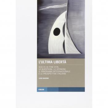 L'ultima libertà. Scelte di fine vita: le questioni, le opinioni, il panorama internazionale e le prospettive italiane