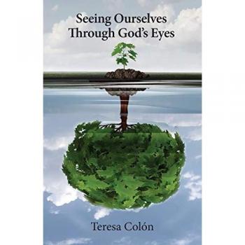 Colón, Teresa: Seeing Ourselves Through God's Eyes