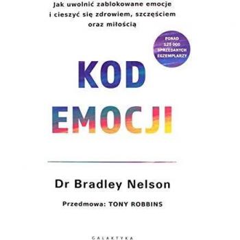 Kod emocji. Jak uwolniÄ zablokowane emocje i cieszyÄ siÄ zdrowiem, szczÄÅciem oraz miÅoÅciÄ.