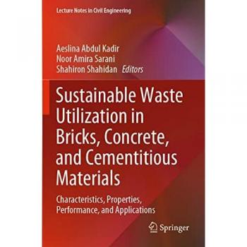 Sustainable Waste Utilization in Bricks, Concrete, and Cementitious Materials: Characteristics, Properties, Performance, and Applications (Lecture Notes in Civil Engineering, 129, Band 129)