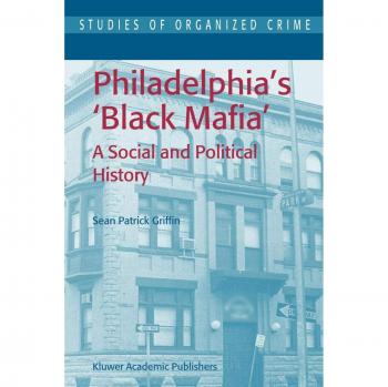Philadelphia's Black Mafia: A Social and Political History (Studies of Organized Crime, 2, Band 2)