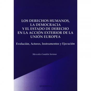 Los derechos humanos, la democracia y el estado de derecho en la acción exterior de la unión europea: Evolución, actores, instrume (Tapa blanda).
