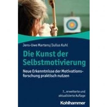 Die Kunst der Selbstmotivierung: Neue Erkenntnisse der Motivationsforschung praktisch nutzen
