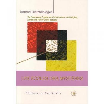 Les écoles des mystères : De l'ancienne Égypte au christianisme de l'origine, jusqu'à la Rose-Croix actuelle