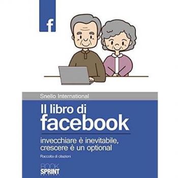 Il libro di facebook. Invecchiare è inevitabile, crescere è un optional. Raccolta di citazioni