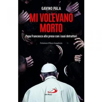 Mi volevano morto. Papa Francesco alle prese con i suoi detrattori