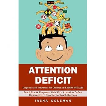 Attention Deficit: Diagnosis and Treatment for Children and Adults With Add (Discipline & Empower Kids With Attention Deficit Hyperactivity Disorder to Reach Success)