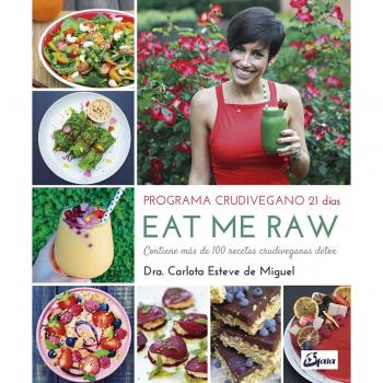 Eat me raw: programa crudivegano 21 días: Contiene más de 100 recetas crudiveganas detox (Tapa blanda).