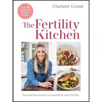 The Fertility Kitchen : The Essential Guide to Supporting your Fertility